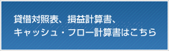 貸借対照表、損益計算書、キャッシュ・フロー計算書はこちら